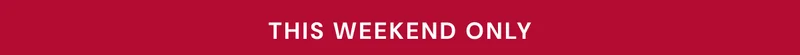 THIS WEEKEND ONLY