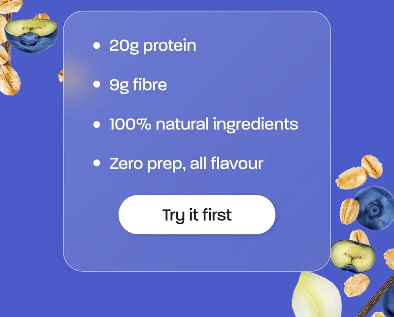 - 20g protein - 9g fibre - 100% natural ingredients - Zero prep, all flavour