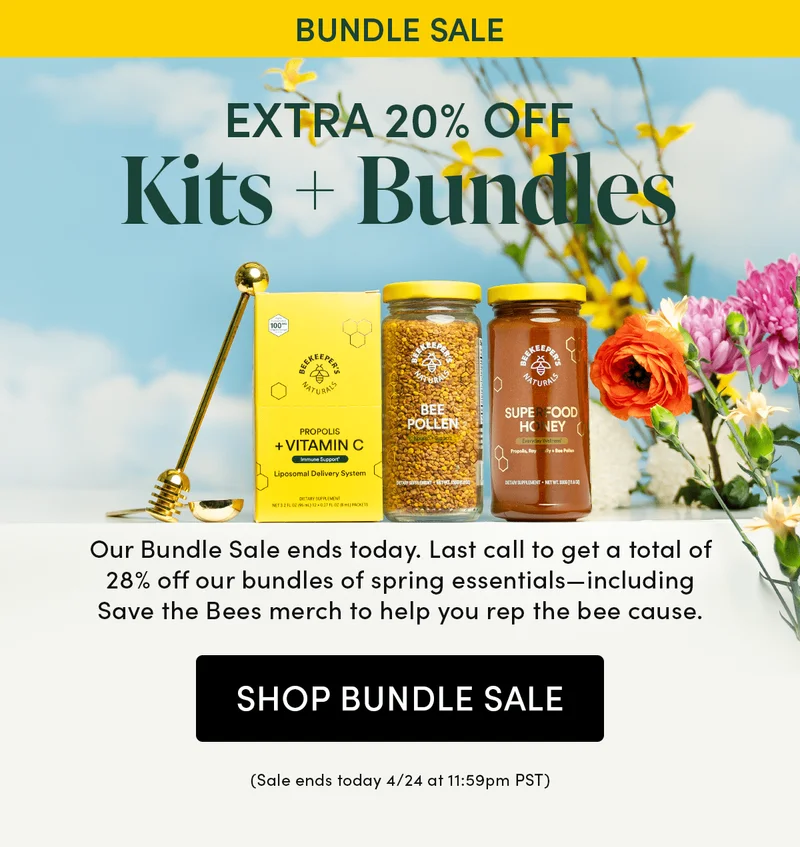 LAST CHANCE   Extra 20% Off Kits + Bundles    Our Bundle Sale ends today. Last call to get a total of 28% off our bundles of spring essentials—including Save the Bees merch to help you rep the bee cause.