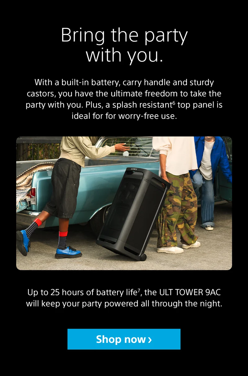 Bring the party with you. With a built-in battery, carry handle and sturdy castors, you have the ultimate freedom to take the party with you. Plus, a splash resistant6 top panel is ideal for for worry-free use. Up to 25 hours of battery life7, the ULT TOWER 9AC will keep your party powered all through the night. Shop now