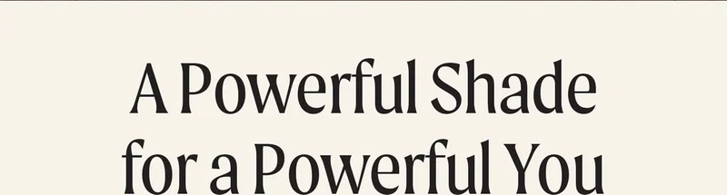 A Powerful Shade for a Powerful You