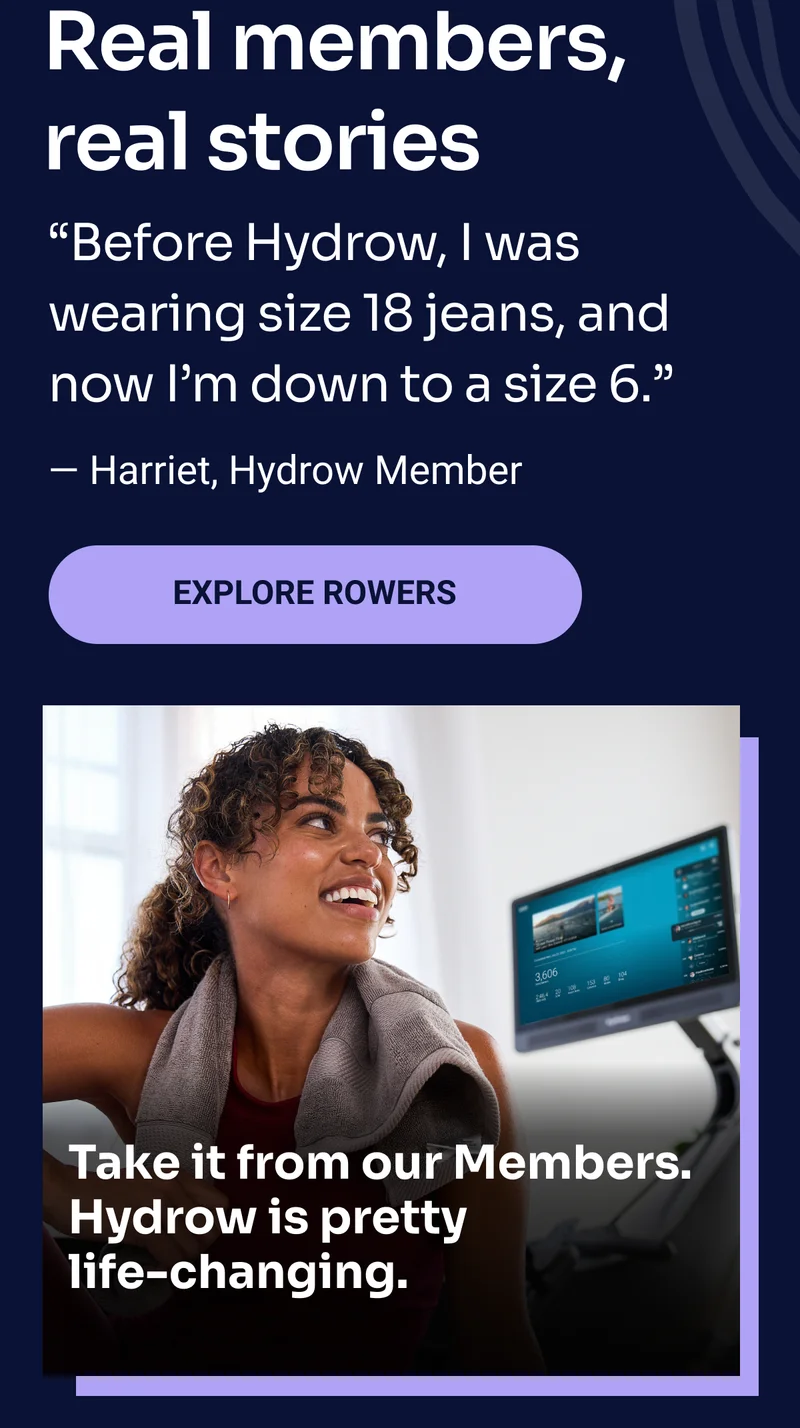 ''Before Hydrow, I was wearing size 18 jeans, and now I'm down to a size 6.'' - Harriet, Hydrow Member Explore Rowers