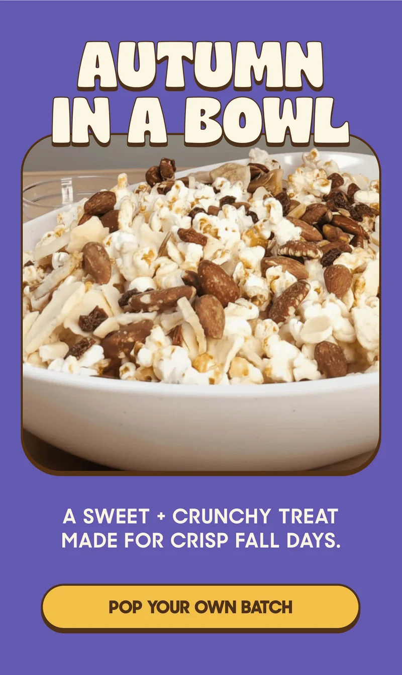 AUTUMN IN A BOWL A SWEET + CRUNCHY TREAT MADE FOR CRISP FALL DAYS. POP YOUR OWN BATCH