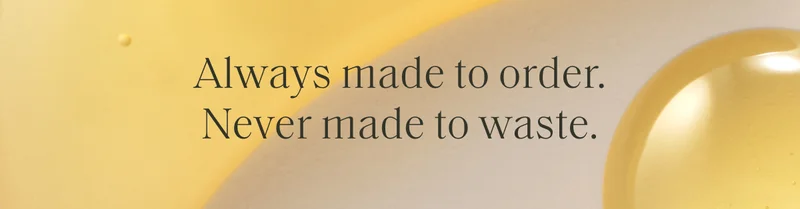 Always made to order. Never made to waste.