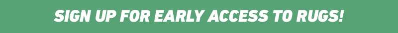 Sign up for early access to rugs!