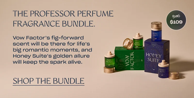 Vow Factor’s ripe green figs, neroli, and rose will be there&nbsp;for&nbsp;life’s big romantic moments, and Honey Suite’s crystallized honey, broom absolute, and lavender will keep the spark alive. Shop the Professor Perfume Fragrance Bundle.