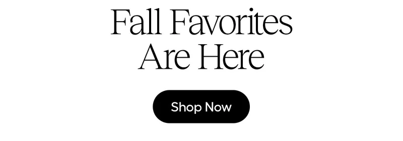 Fall Favorites Are Here - Shop Now