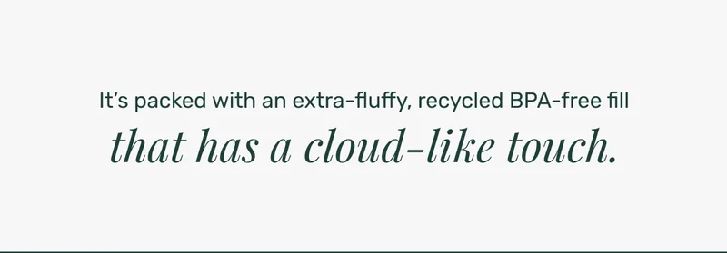 It's packed with an extra-fluffy, recycled BPA-free fill that has a cloud-like touch