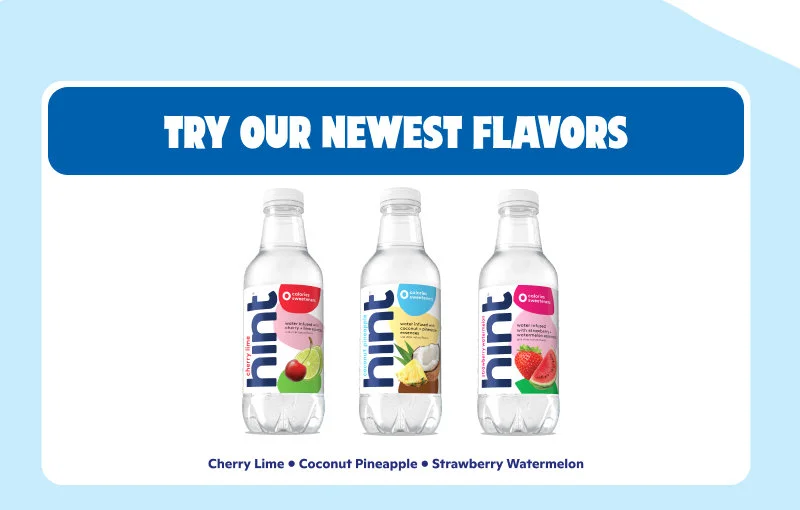 Try our newest flavors: Cherry Lime, Coconut Pineapple, Strawberry Watermelon