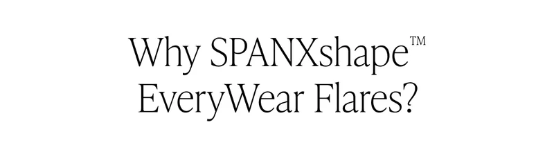 WHY SPANXSHAPE EVERYWEAR FLARES?