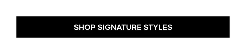 SHOP SIGNATURE STYLES