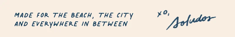 Made for the beach, the city and everywhere in between.