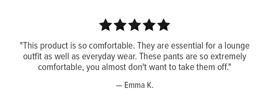 THIS PRODUCT IS SO COMFORTABLE. THEY ARE ESSENTIAL FOR A LOUNGE OUTFIT AS WELL AS EVERYDAY WEAR. THESE PANTS ARE SO EXTREMELY COMFORTABLE, YOU ALMOST DON'T WANT TOT AKE THEM OFF.