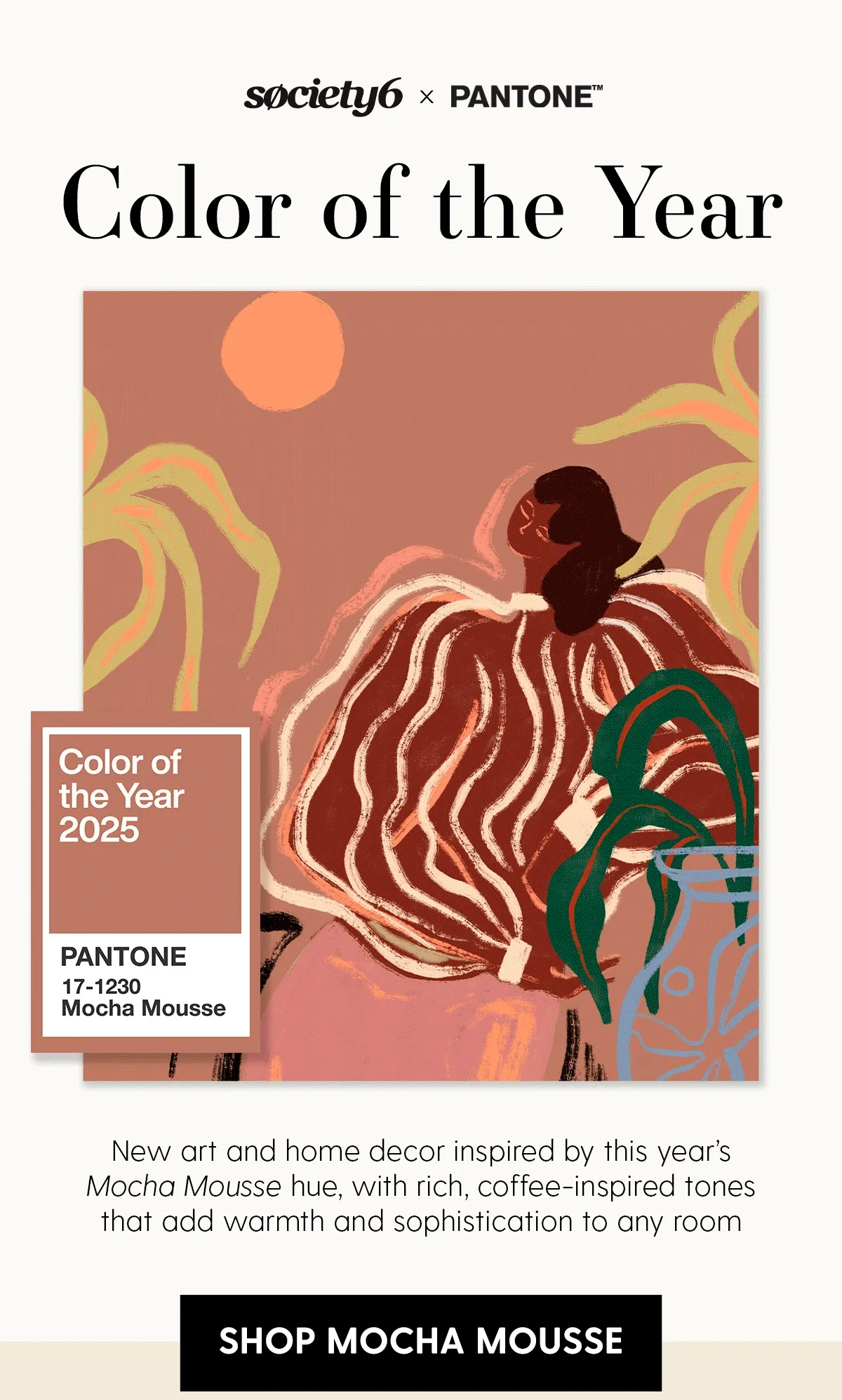 Society 6 x Pantone | New art and home decor inspired by this uear's Mocha Mousse hue, with rich, coffee-inspired tones that add warmth and sophistication to any room | Shop Mocha Mousse