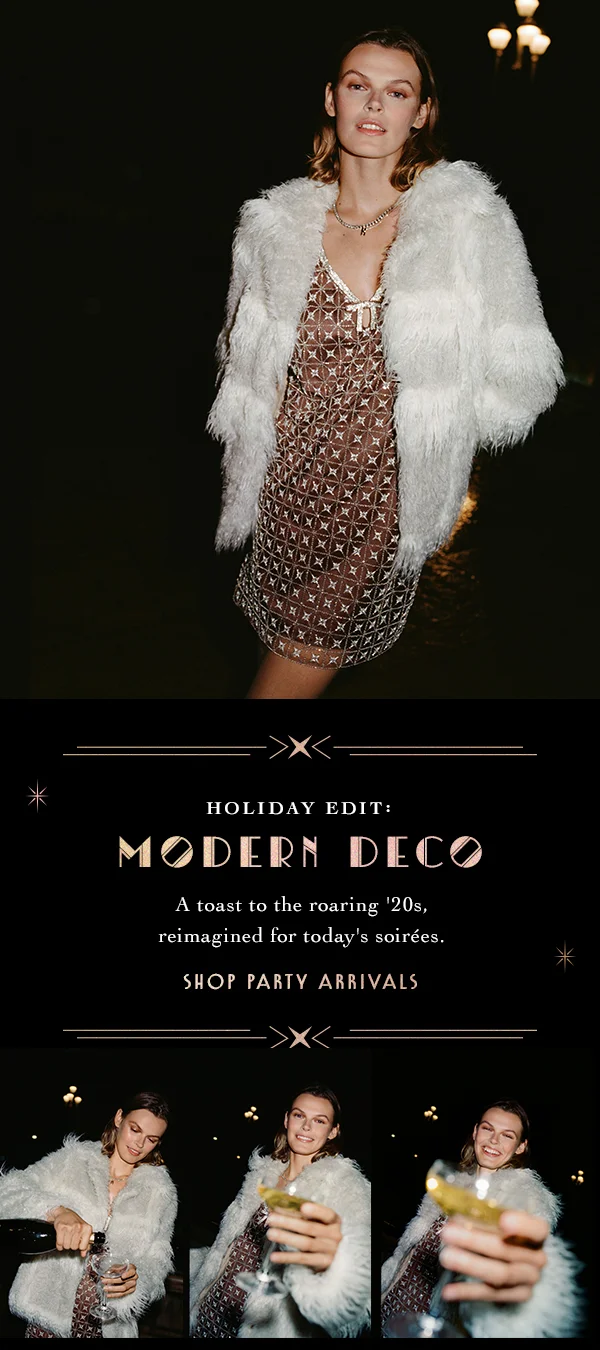 holiday edit, modern deco, a toast to the roaring '20s, reimagined for today's soirees. shop party animals