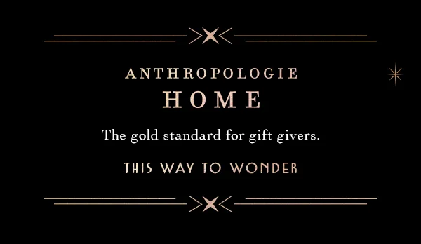 anthropologie home, the gold standard for gift givers. this way to wonder