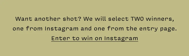 Want another shot? We will select TWO winners, one from Instagram and one from the entry page. Enter to win on Instagram