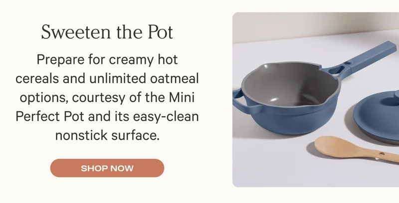 Sweeten the Pot - Prepare for creamy hot cereals and unlimited oatmeal options, courtesy of the Mini Perfect Pot and its easy-clean nonstick surface.