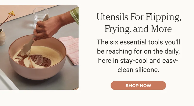 Utensils For Flipping, Frying, and More - The six essential tools you’ll be reaching for on the daily, here in stay-cool and easy-clean silicone.
