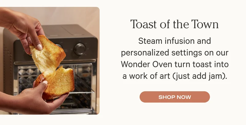 Toast of the Town - Steam infusion and personalized settings on our Wonder Oven turn toast into a work of art (just add jam).
