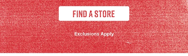 Find A Store. Exclusions Apply