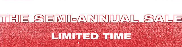 The Semi-Annual Sale. Limited Time