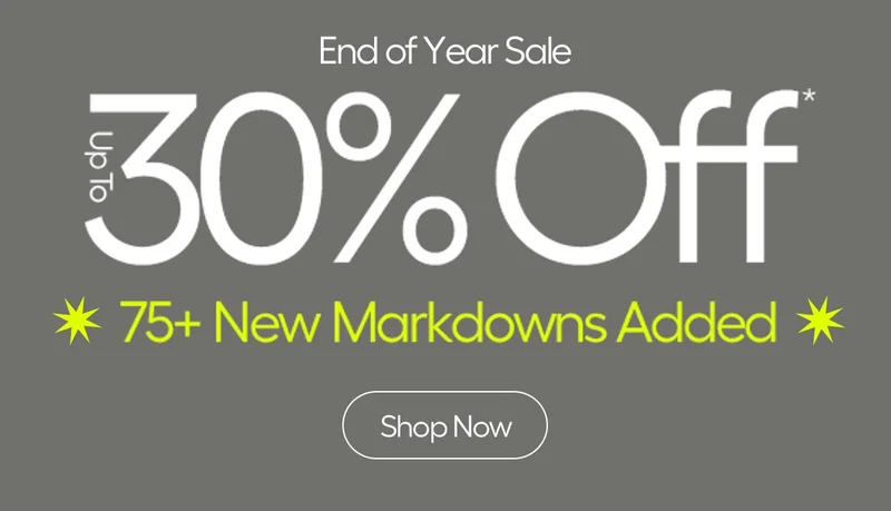 End of Year Sale, up to 30% Off, 75+ New Markdowns Added - Shop Now
