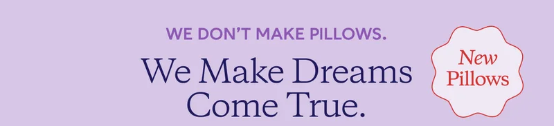 WE DON'T MAKE PILLOWS. We Make Dreams Come True