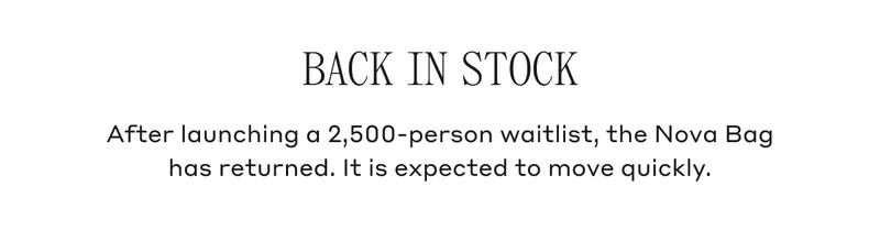 BACK IN STOCK After launching a 2,500-person waitlist, the Nova Bag has returned. It is expected to move quickly.