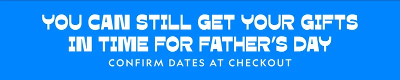 YOU CAN STILL GET YOUR GIFTS IN TIME FOR FATHER’S DAY