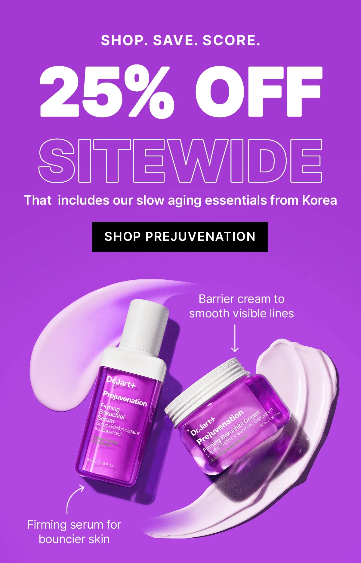 SHOP. SAVE. SCORE. 25% OFF SITEWIDE | That includes our slow aging essentials from Korea | SHOP PREJUVENATION | Barrier cream to smooth visible lines | Firming serum for bouncier skin