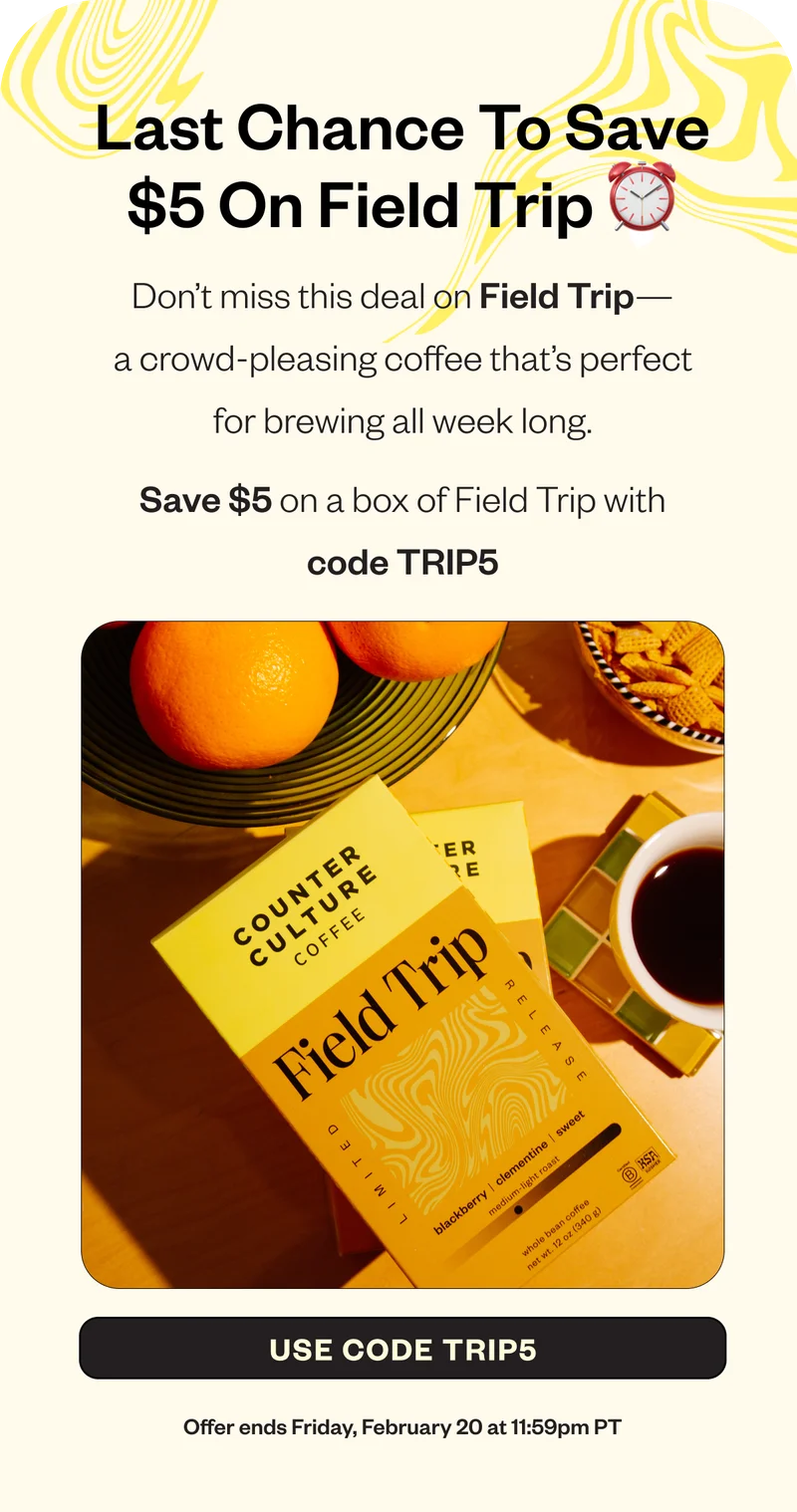 ⏰ Last Chance to Save $5 on Field Trip  Celebrate Mardi Gras with Field Trip—a bold, crowd-pleasing coffee that’s perfect for brewing all week long. Save $5 on a box of Field Trip with code TRIP5  Offer ends Friday, February 20 at 11:59pm PT CTA:  Use Code TRIP5 Offer ends Friday, February 20 at 11:59pm PT