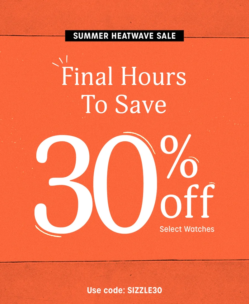 SUMMER HEATWAVVE SALE | Final Hours To Save 30% off Select Watches | Use code: SIZZLE30