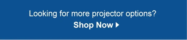 Looking for more projector options? Shop Now.
