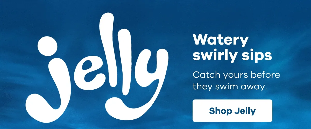 Jelly. Watery swirly sips. Catch yours before they swim away. | Shop Jelly