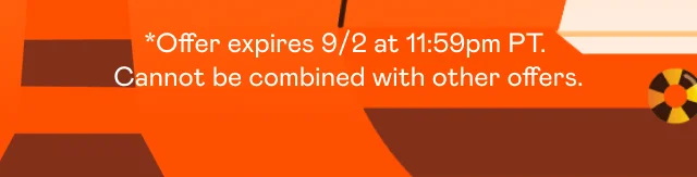 *Offer expires 9.2 at 11:59pm PT. Cannot be combined with other offers.