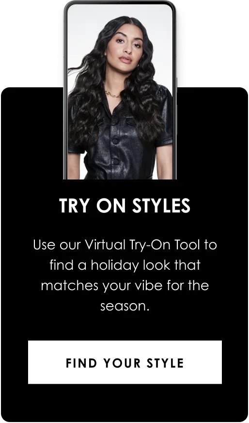Try On Styles | Use our Virtual Try-On Tool to find a holiday look that matches your vibe for the season. | find your style