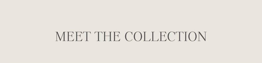 MEET THE COLLECTION