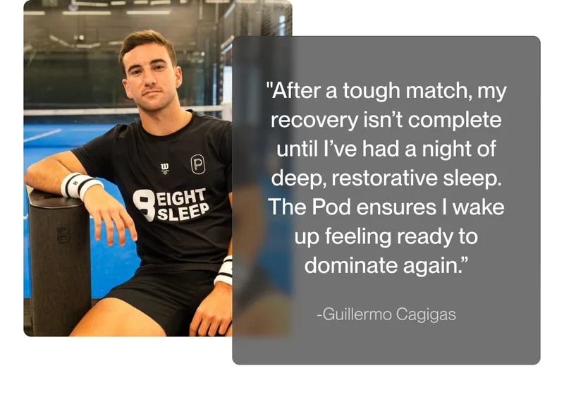 "After a tough match, my recovery isn’t complete until I’ve had a night of deep, restorative sleep. The Pod ensures I wake up feeling ready to dominate again.”