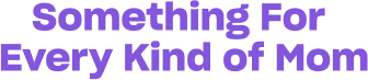 Something For Every Kind of Mom