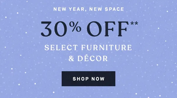 New Year, new space. 30% off select furniture & decor. Shop now.