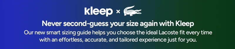 Kleep × Lacoste. Never second guess your size again with Kleep. Our new smart sizing guide helps you choose the ideal Lacoste fit every time with an effortless, accurate, and tailored experience just for you.