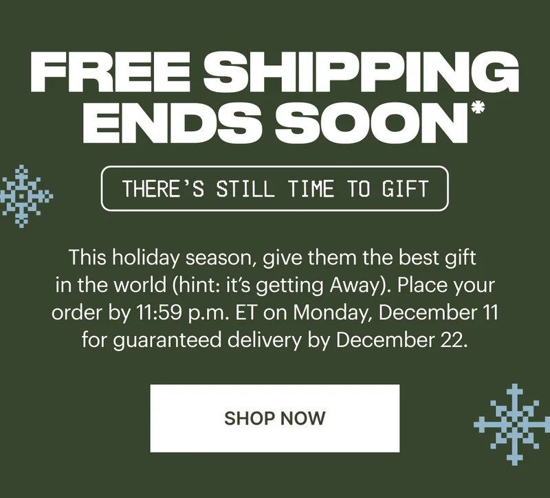 FREE SHIPPING ENDS SOON* Place your order by 11:59 p.m. ET on Monday, December 11 for guaranteed delivery by December 22. SHOP NOW