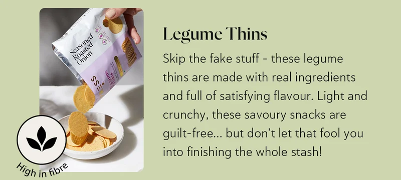 Legume Thins: Skip the fake stuff – these legume thins are made with real ingredients and full of satisfying flavour. Light and crunchy, these savoury snacks are guilt-free… but don’t let that fool you into finishing the whole stash!