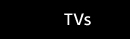 TVs