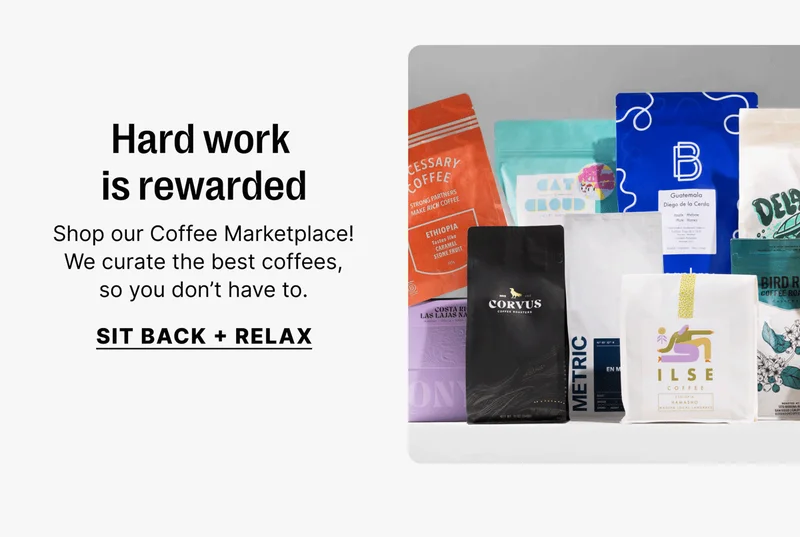 Hard work  is rewarded Shop our Coffee Marketplace! We curate the best coffees, so you don’t have to. [Sit back + relax]