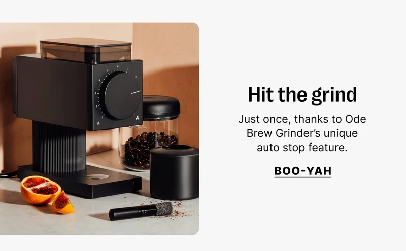 Hit the grind Just once, thanks to Ode Brew Grinder’s unique auto stop feature. [BOO-Yah]