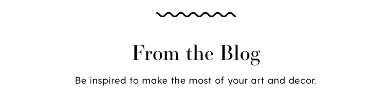 From the Blog | Be inspired to make the most of your art and decor.