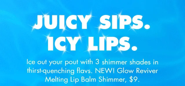 Juicy sips. Icy lips.