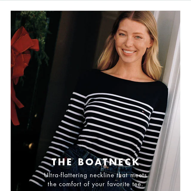 The boatneck                                            Ultra-flattering neckline that meets the comfort of your favorite tee.